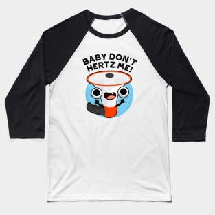 Baby Don't Hertz Me Cute Physics Sound Pun Baseball T-Shirt